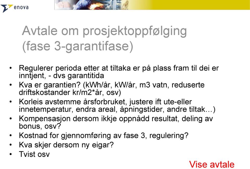 (kwh/år, kw/år, m3 vatn, reduserte driftskostander kr/m2*år, osv) Korleis avstemme årsforbruket, justere ift ute-eller