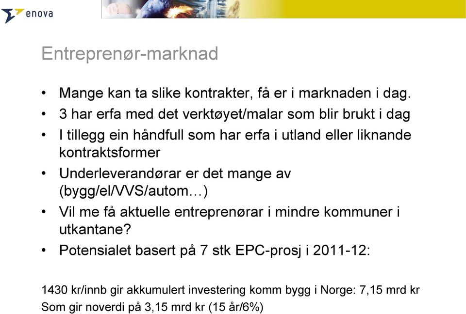 kontraktsformer Underleverandørar er det mange av (bygg/el/vvs/autom ) Vil me få aktuelle entreprenørar i mindre kommuner