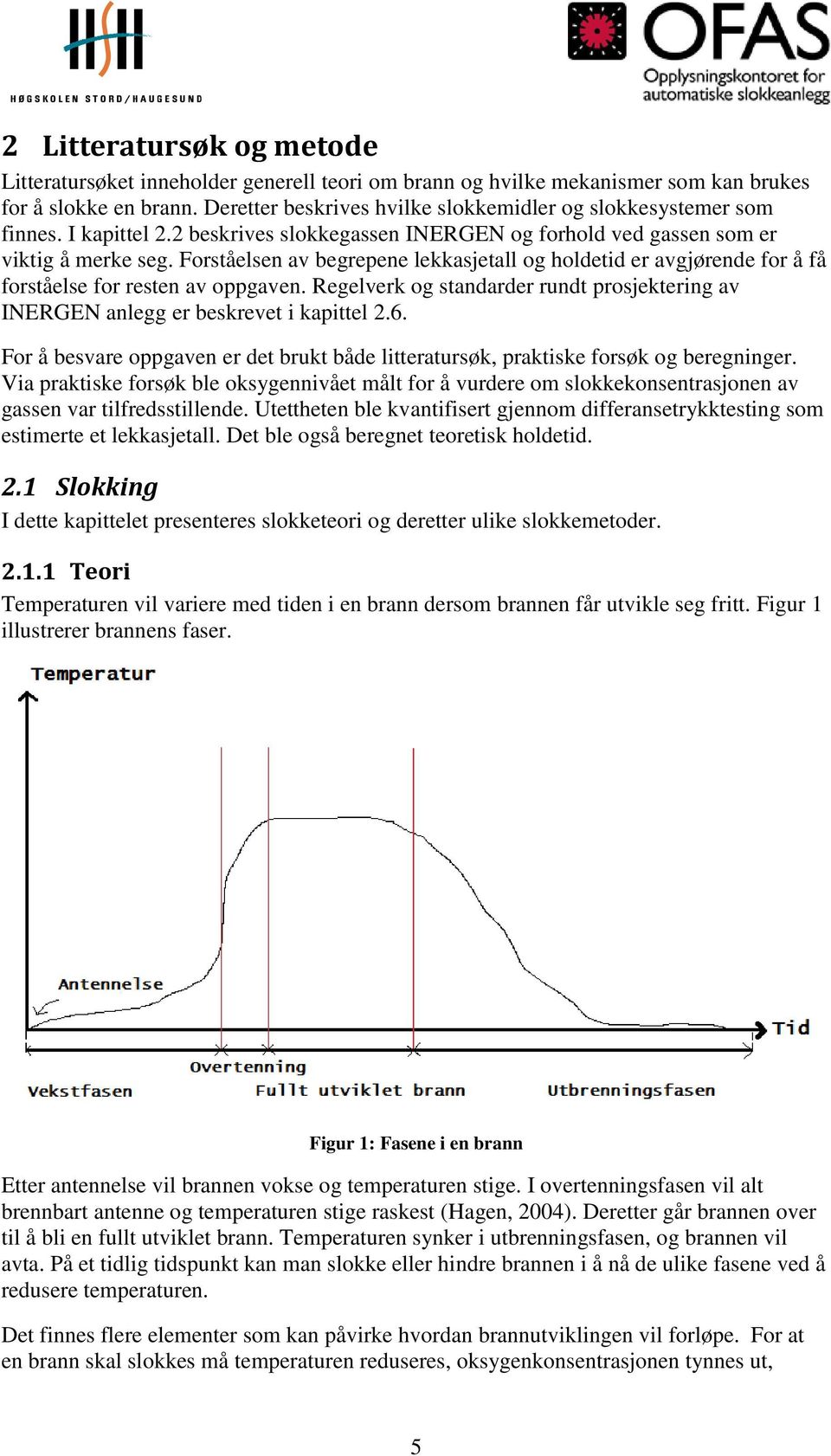 Forståelsen av begrepene lekkasjetall og holdetid er avgjørende for å få forståelse for resten av oppgaven. Regelverk og standarder rundt prosjektering av INERGEN anlegg er beskrevet i kapittel 2.6.