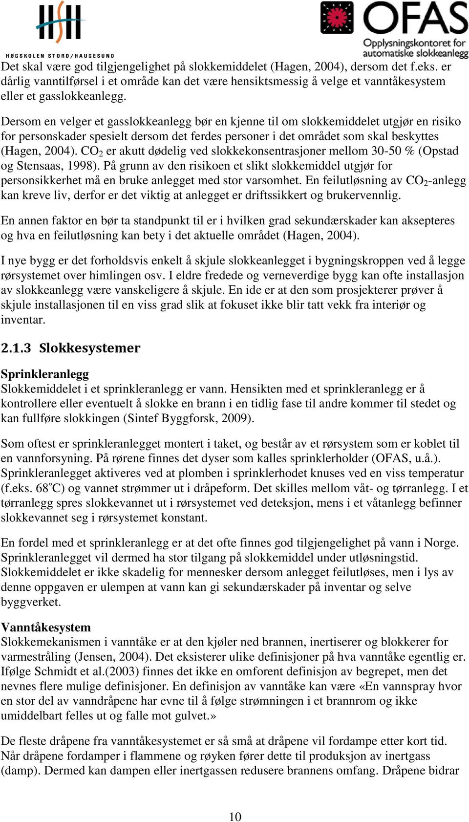 CO 2 er akutt dødelig ved slokkekonsentrasjoner mellom 30-50 % (Opstad og Stensaas, 1998).