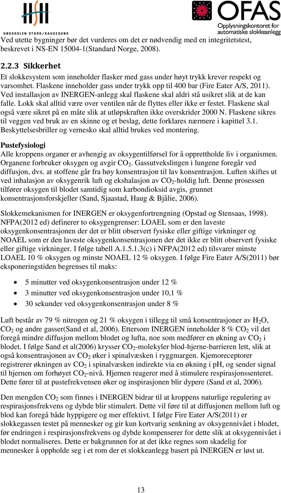 Ved installasjon av INERGEN-anlegg skal flaskene skal aldri stå usikret slik at de kan falle. Lokk skal alltid være over ventilen når de flyttes eller ikke er festet.