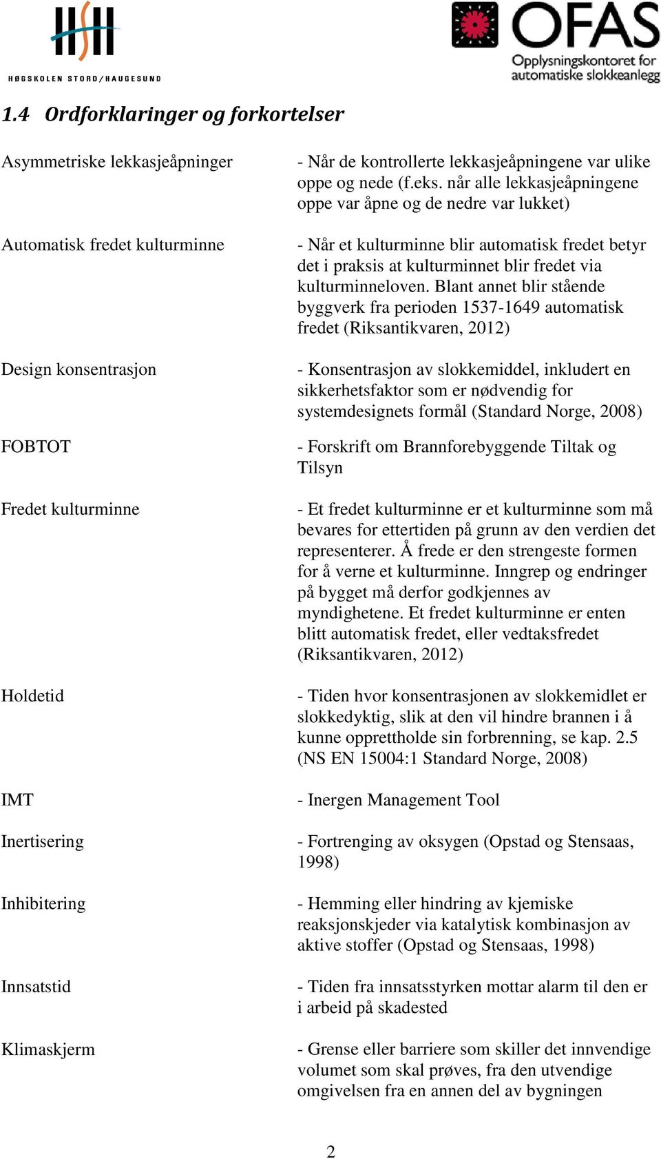 når alle lekkasjeåpningene oppe var åpne og de nedre var lukket) - Når et kulturminne blir automatisk fredet betyr det i praksis at kulturminnet blir fredet via kulturminneloven.