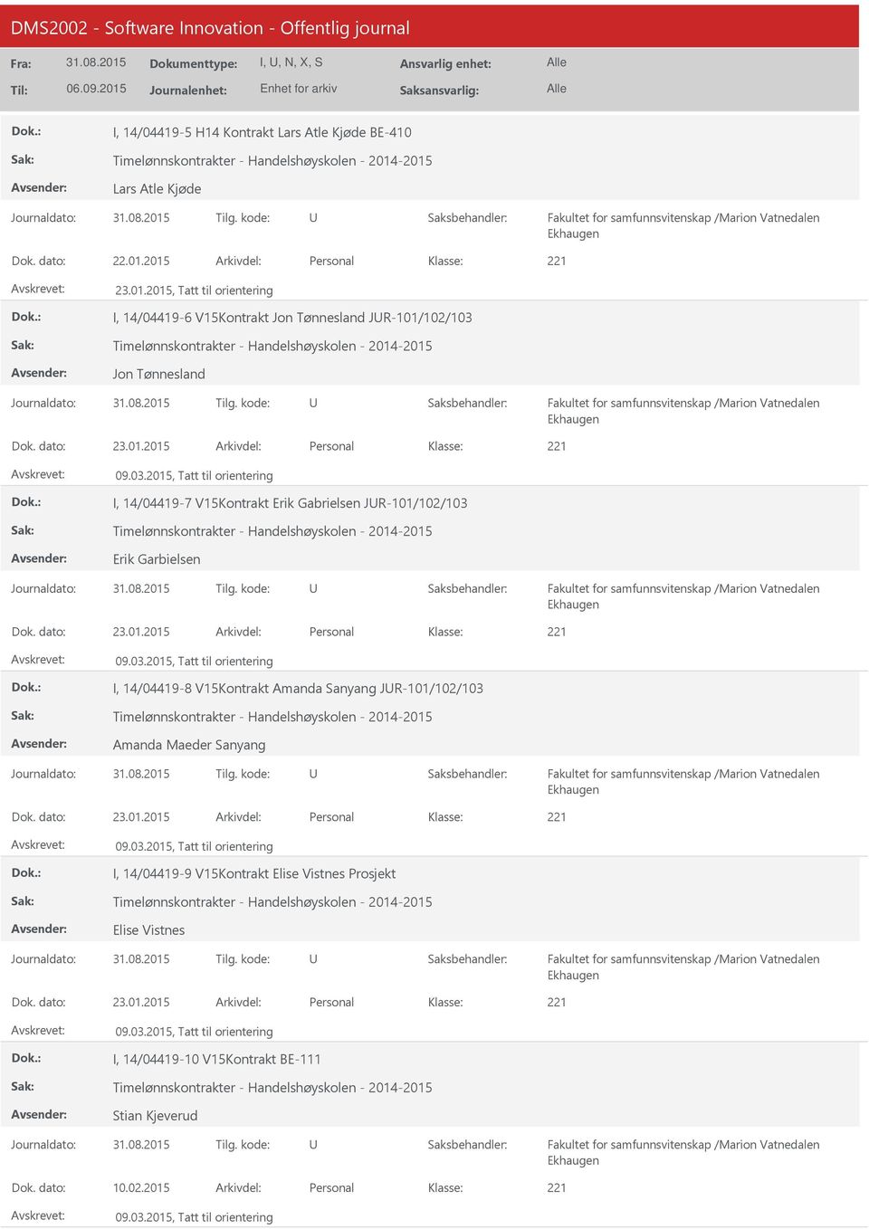 01.2015 Personal I, 14/04419-7 V15Kontrakt Erik Gabrielsen JR-101/102/103 Timelønnskontrakter - Handelshøyskolen - 2014-2015 Erik Garbielsen 23.01.2015 Personal I, 14/04419-8 V15Kontrakt Amanda Sanyang JR-101/102/103 Timelønnskontrakter - Handelshøyskolen - 2014-2015 Amanda Maeder Sanyang 23.