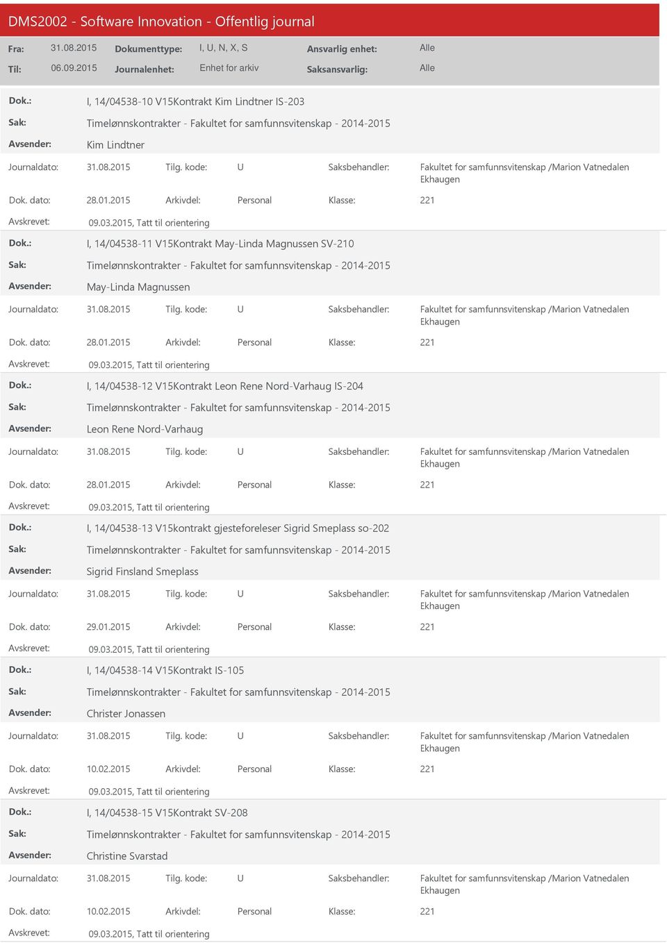 01.2015 Personal I, 14/04538-13 V15kontrakt gjesteforeleser Sigrid Smeplass so-202 Sigrid Finsland Smeplass 29.01.2015 Personal I, 14/04538-14 V15Kontrakt IS-105 Christer Jonassen 10.