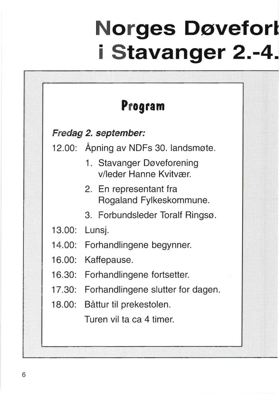 3. Forbundsleder Toralf Ringsø. 14.00: Forhandlingene begynner. 16.00: Kaffepause. 16.30: Forhandlingene fortsetter.
