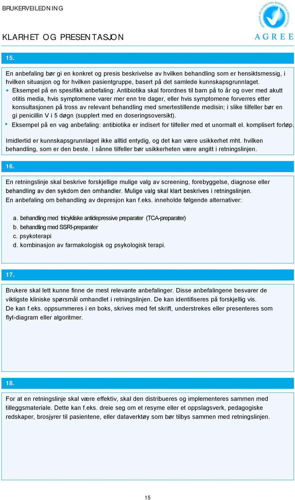 Eksempel på en spesifikk anbefaling: Antibiotika skal forordnes til barn på to år og over med akutt otitis media, hvis symptomene varer mer enn tre dager, eller hvis symptomene forverres etter