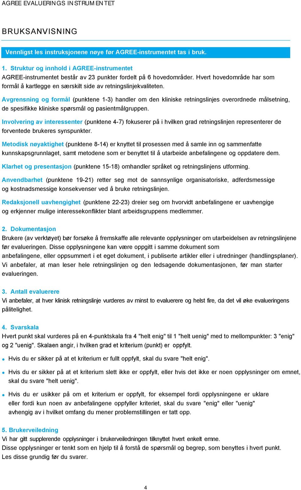 Avgrensning og formål (punktene 1-3) handler om den kliniske retningslinjes overordnede målsetning, de spesifikke kliniske spørsmål og pasientmålgruppen.