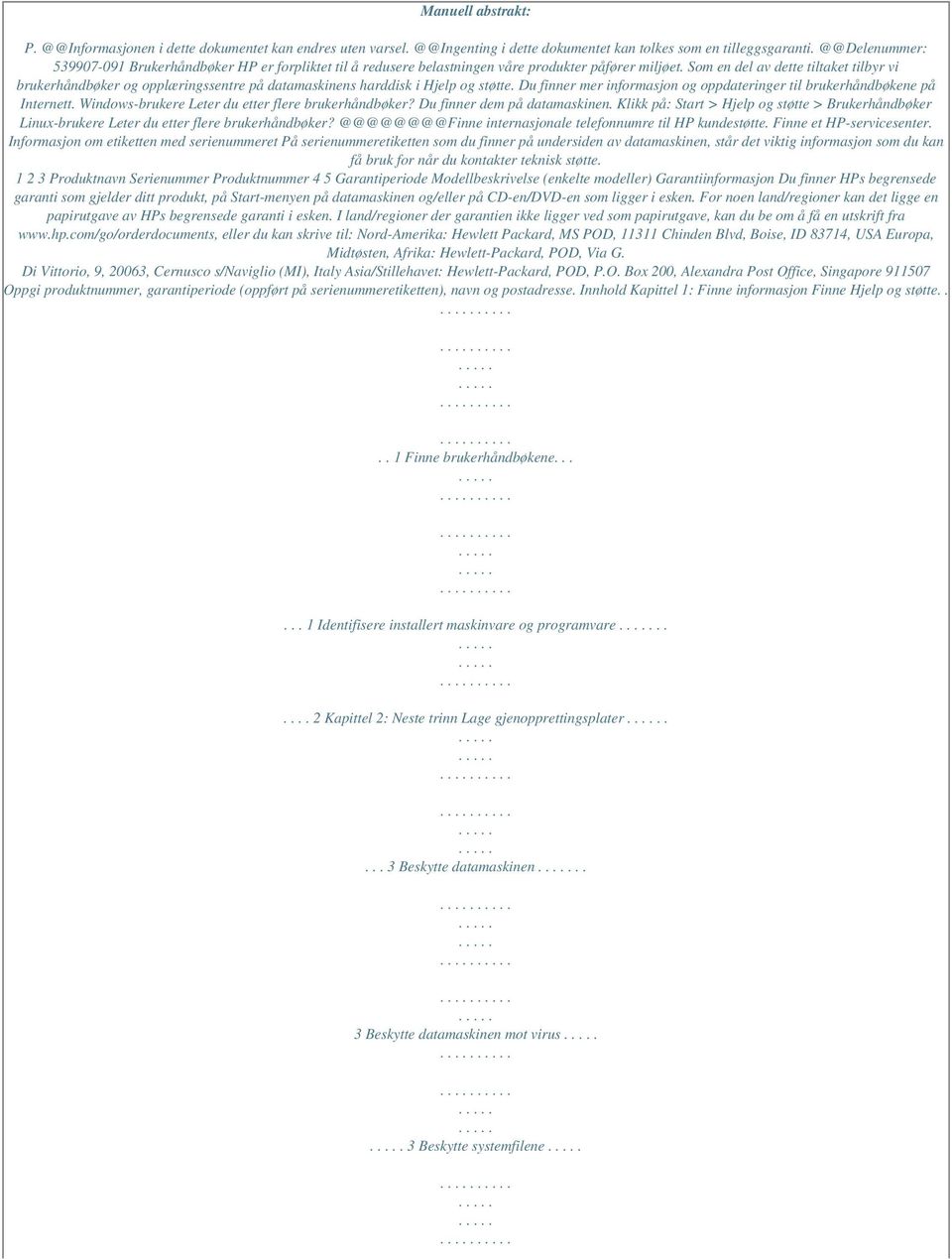 Som en del av dette tiltaket tilbyr vi brukerhåndbøker og opplæringssentre på datamaskinens harddisk i Hjelp og støtte. Du finner mer informasjon og oppdateringer til brukerhåndbøkene på Internett.