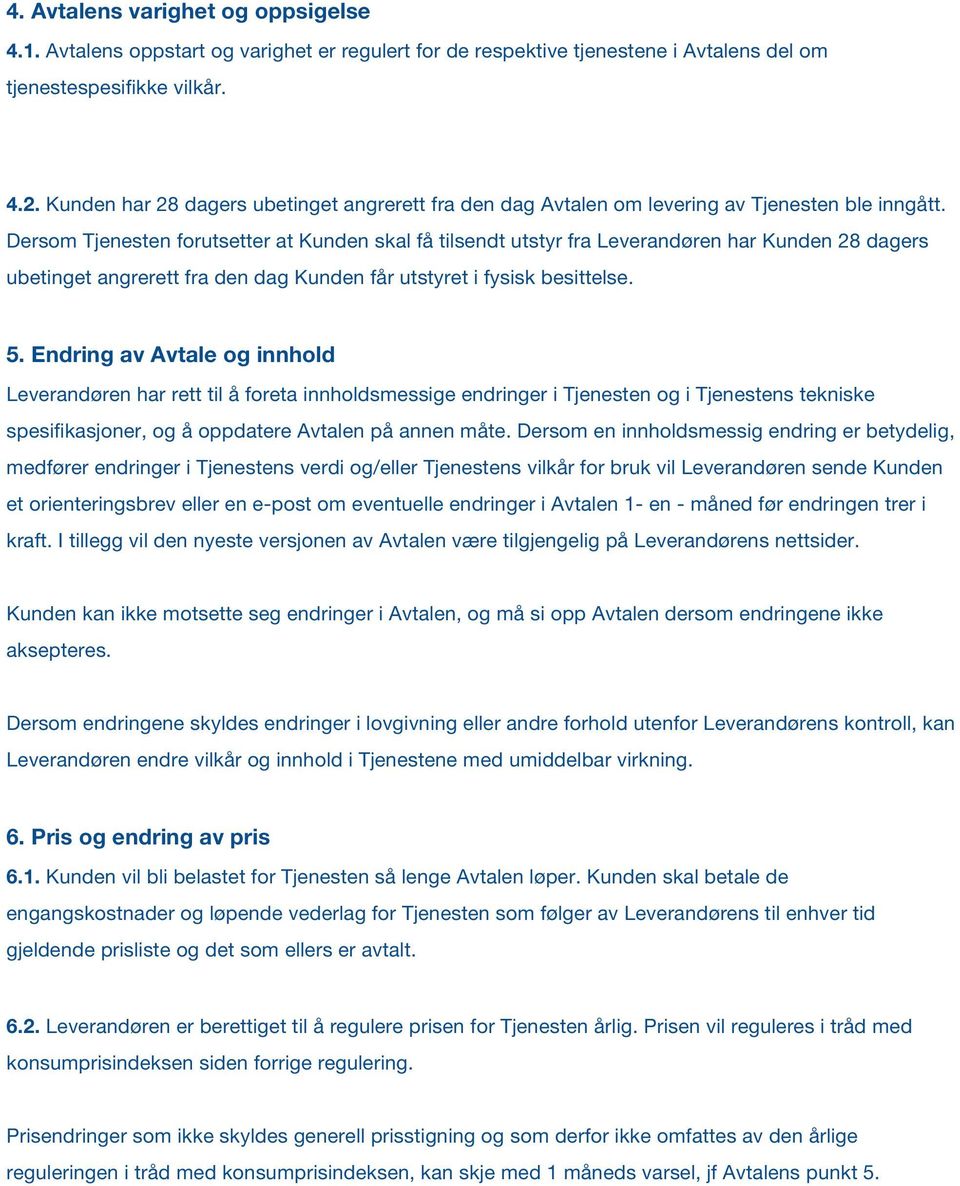 Dersom Tjenesten forutsetter at Kunden skal få tilsendt utstyr fra Leverandøren har Kunden 28 dagers ubetinget angrerett fra den dag Kunden får utstyret i fysisk besittelse. 5.