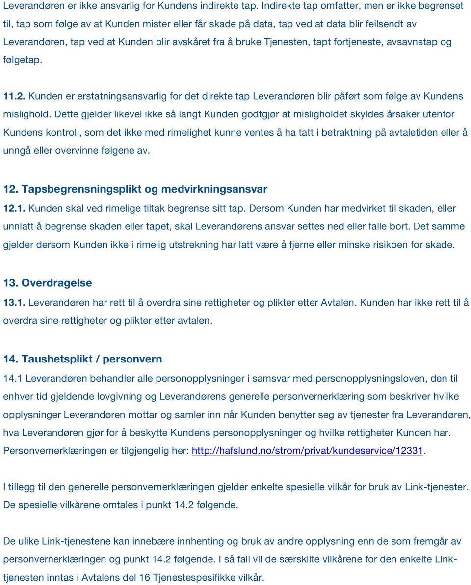 bruke Tjenesten, tapt fortjeneste, avsavnstap og følgetap. 11.2. Kunden er erstatningsansvarlig for det direkte tap Leverandøren blir påført som følge av Kundens mislighold.