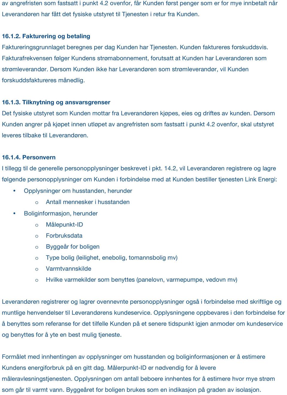 Dersom Kunden ikke har Leverandøren som strømleverandør, vil Kunden forskuddsfaktureres månedlig. 16.1.3.