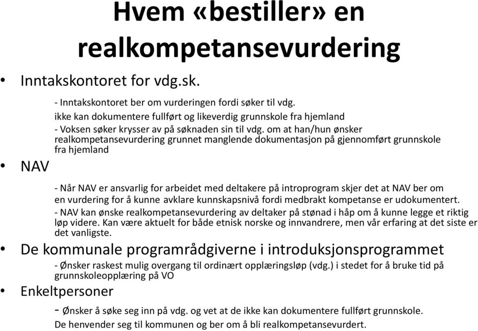 om at han/hun ønsker realkompetansevurdering grunnet manglende dokumentasjon på gjennomført grunnskole fra hjemland - Når NAV er ansvarlig for arbeidet med deltakere på introprogram skjer det at NAV