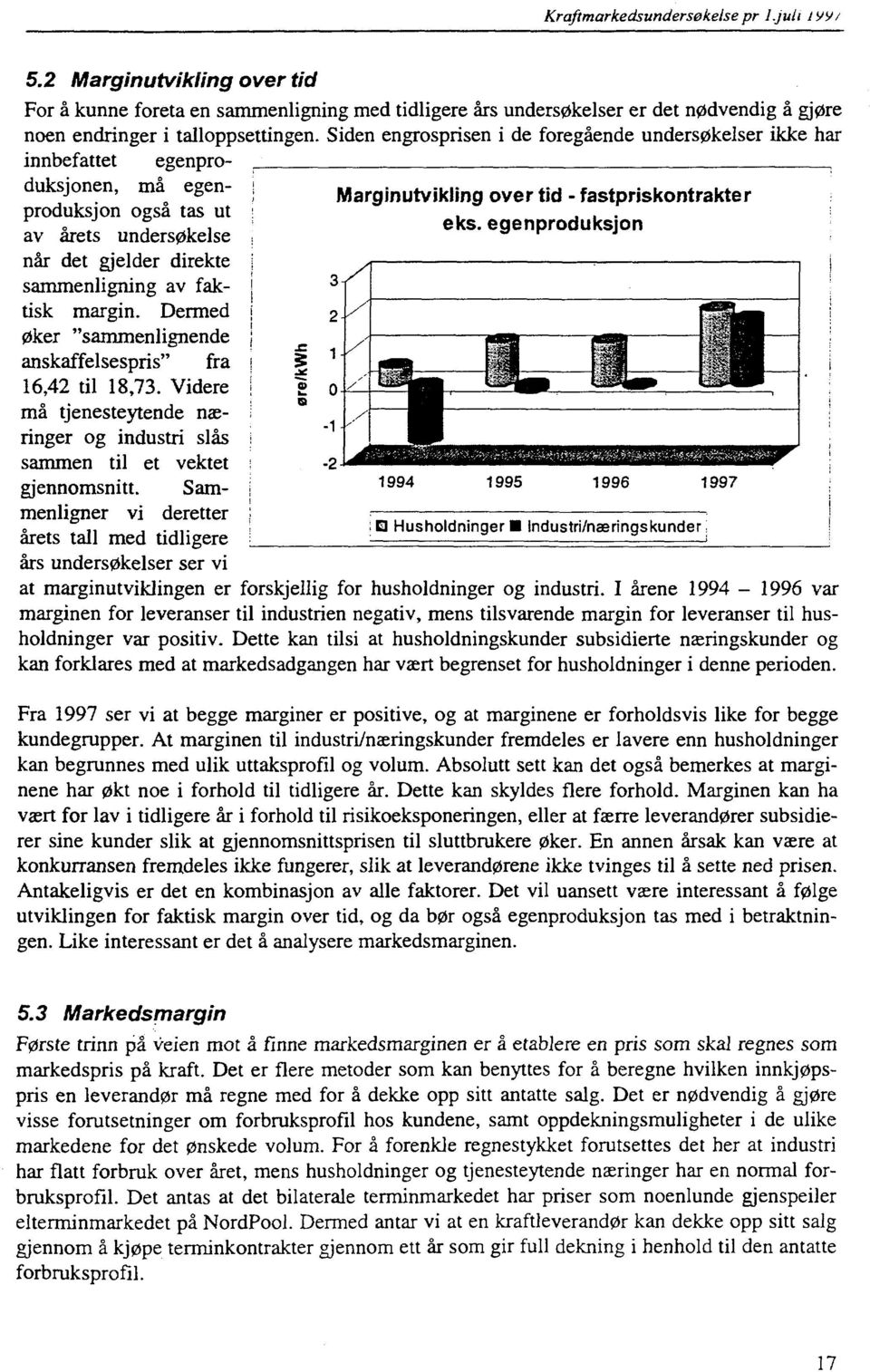 egenproduksjon duksjonen, må egenproduksjon også tas ut av årets undersøkelse når det gjelder direkte sammenligning av faktisk margin.