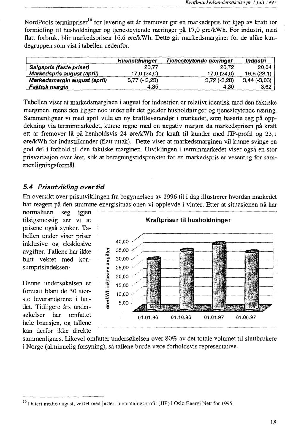 For industri, med flatt forbruk, blir markedsprisen 16,6 øre/kwh. Dette gir markedsmarginer for de ulike kundegruppen som vist i tabellen nedenfor.