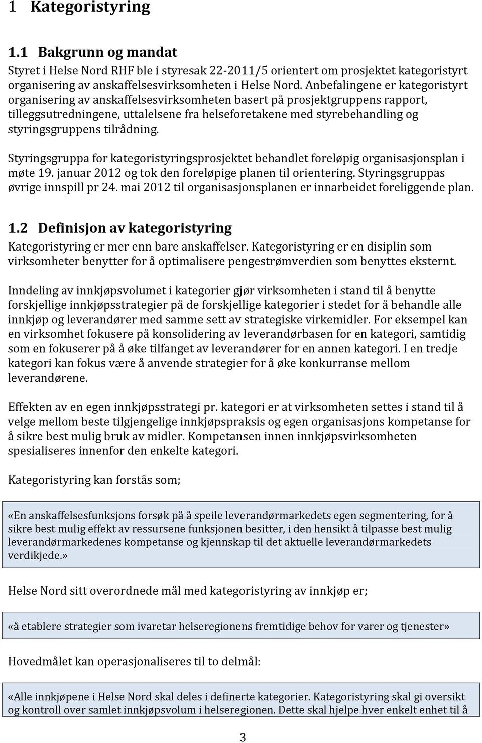 styringsgruppens tilrådning. Styringsgruppa for kategoristyringsprosjektet behandlet foreløpig organisasjonsplan i møte 19. januar 2012 og tok den foreløpige planen til orientering.