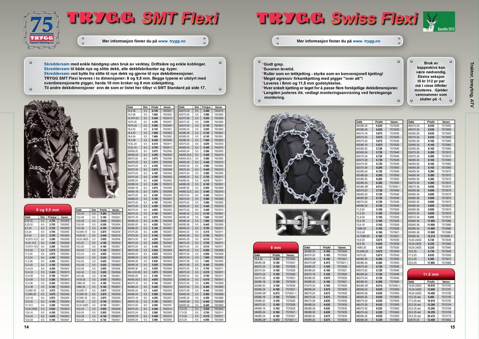 TRYGG SMT Flexi leveres i to dimensjoner: 8 og 9,5 mm. Begge typene er utstyrt med overdimensjonerte pigger, herda 10 mm kroker og 8 mm sidekjetting.