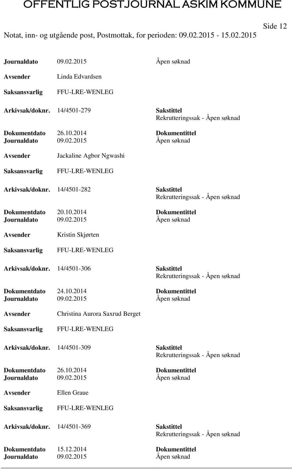 14/4501-306 Sakstittel Rekrutteringssak - Åpen søknad Dokumentdato 24.10.2014 Dokumentittel Journaldato 09.02.2015 Åpen søknad Christina Aurora Saxrud Berget FFU-LRE-WENLEG Arkivsak/doknr.