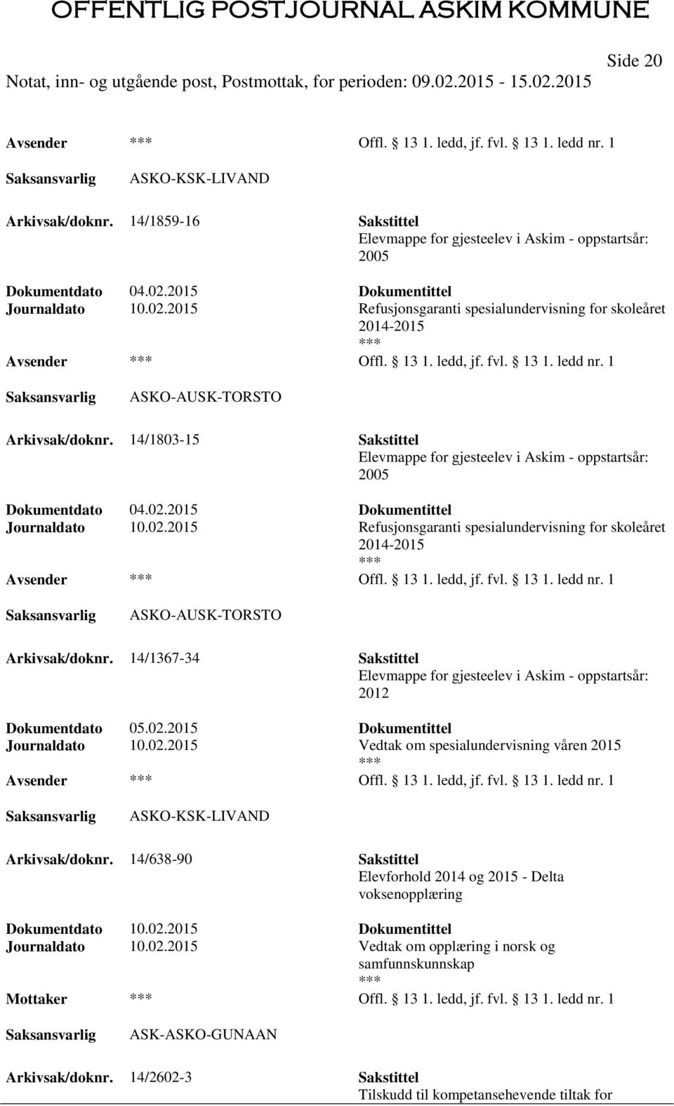 14/1803-15 Sakstittel Elevmappe for gjesteelev i Askim - oppstartsår: 2005 Dokumentdato 04.02. 14/1367-34 Sakstittel Elevmappe for gjesteelev i Askim - oppstartsår: 2012 Dokumentdato 05.02.2015 Dokumentittel Journaldato 10.