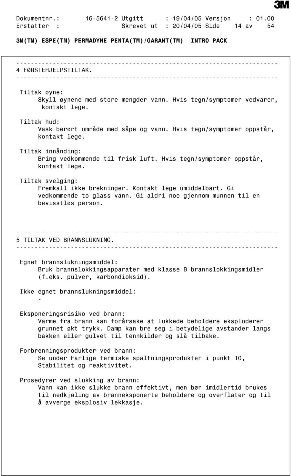 Hvis tegn/symptomer oppstår, kontakt lege. Tiltak svelging: Fremkall ikke brekninger. Kontakt lege umiddelbart. Gi vedkommende to glass vann. Gi aldri noe gjennom munnen til en bevisstløs person.