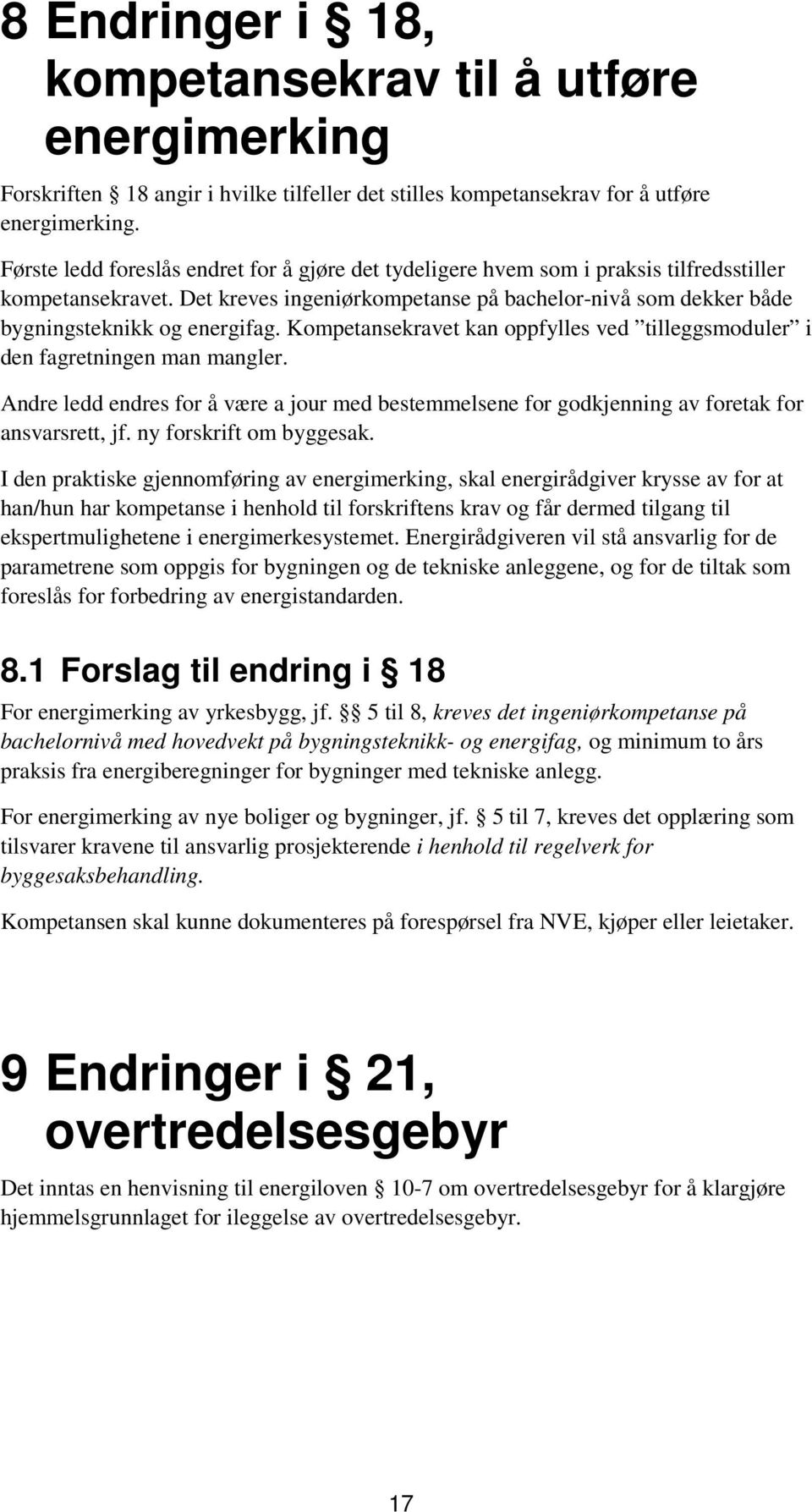 Kompetansekravet kan oppfylles ved tilleggsmoduler i den fagretningen man mangler. Andre ledd endres for å være a jour med bestemmelsene for godkjenning av foretak for ansvarsrett, jf.