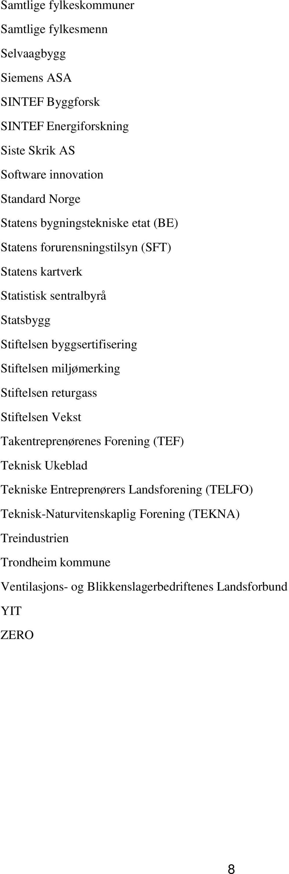 byggsertifisering Stiftelsen miljømerking Stiftelsen returgass Stiftelsen Vekst Takentreprenørenes Forening (TEF) Teknisk Ukeblad Tekniske