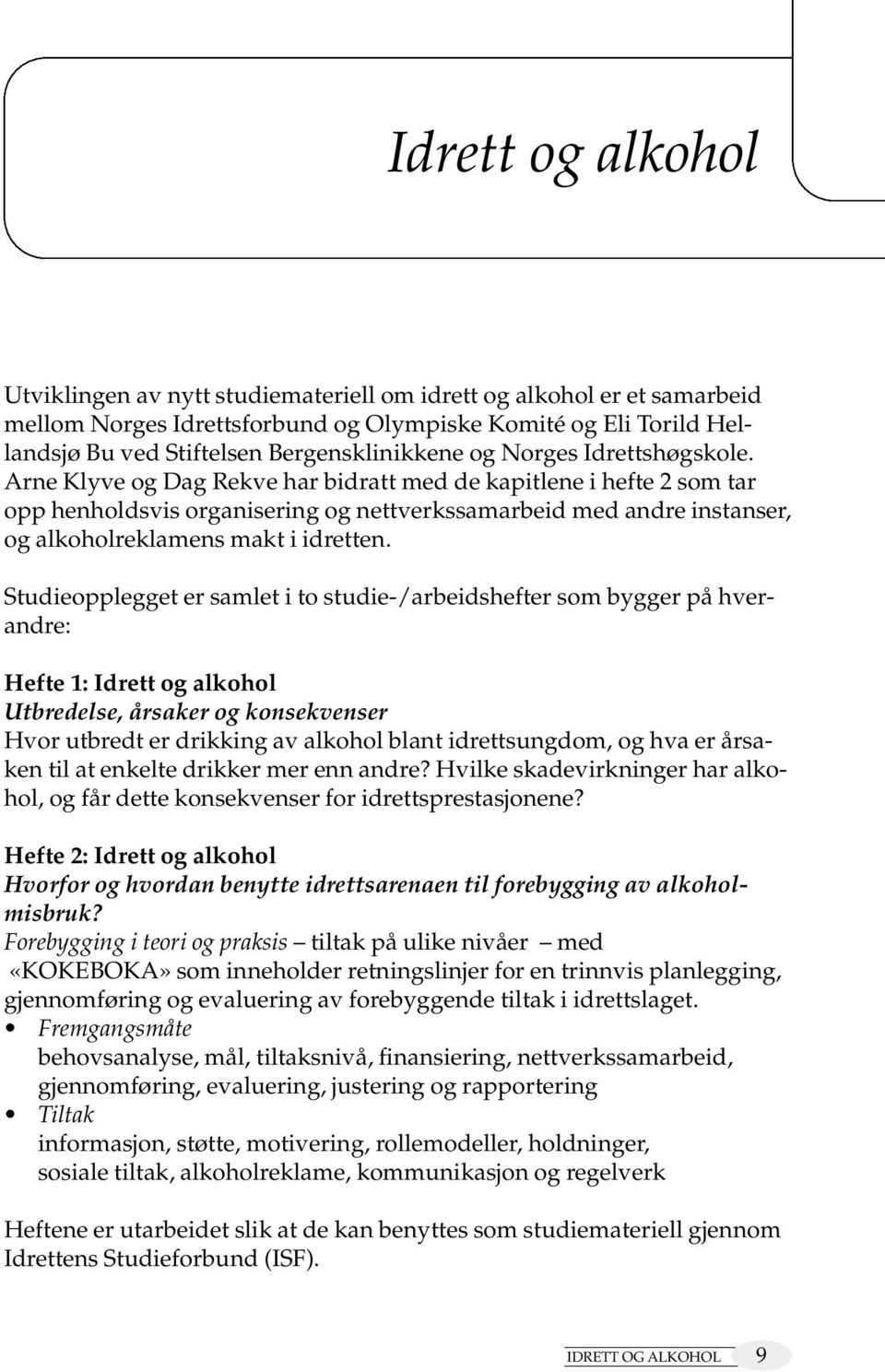 Arne Klyve og Dag Rekve har bidratt med de kapitlene i hefte 2 som tar opp henholdsvis organisering og nettverkssamarbeid med andre instanser, og alkoholreklamens makt i idretten.