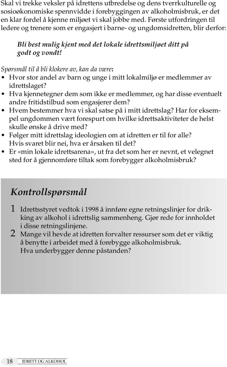 Spørsmål til å bli klokere av, kan da være: Hvor stor andel av barn og unge i mitt lokalmiljø er medlemmer av idrettslaget?