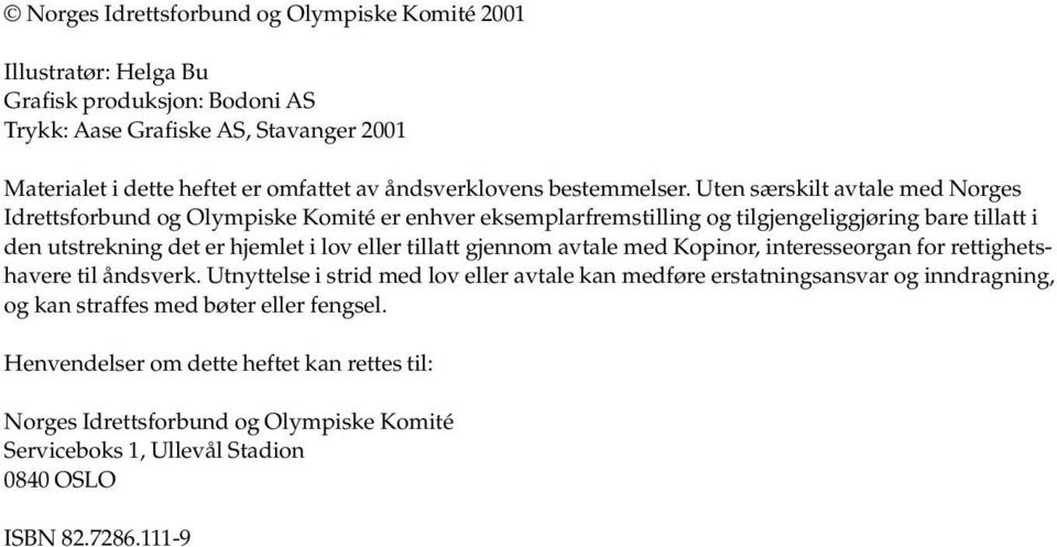 Uten særskilt avtale med Norges Idrettsforbund og Olympiske Komité er enhver eksemplarfremstilling og tilgjengeliggjøring bare tillatt i den utstrekning det er hjemlet i lov eller