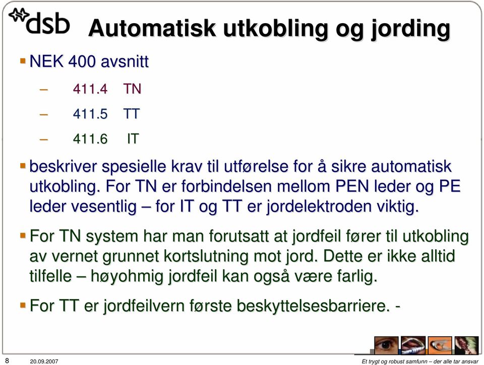 For TN er forbindelsen mellom PEN leder og PE leder vesentlig for IT og TT er jordelektroden viktig.