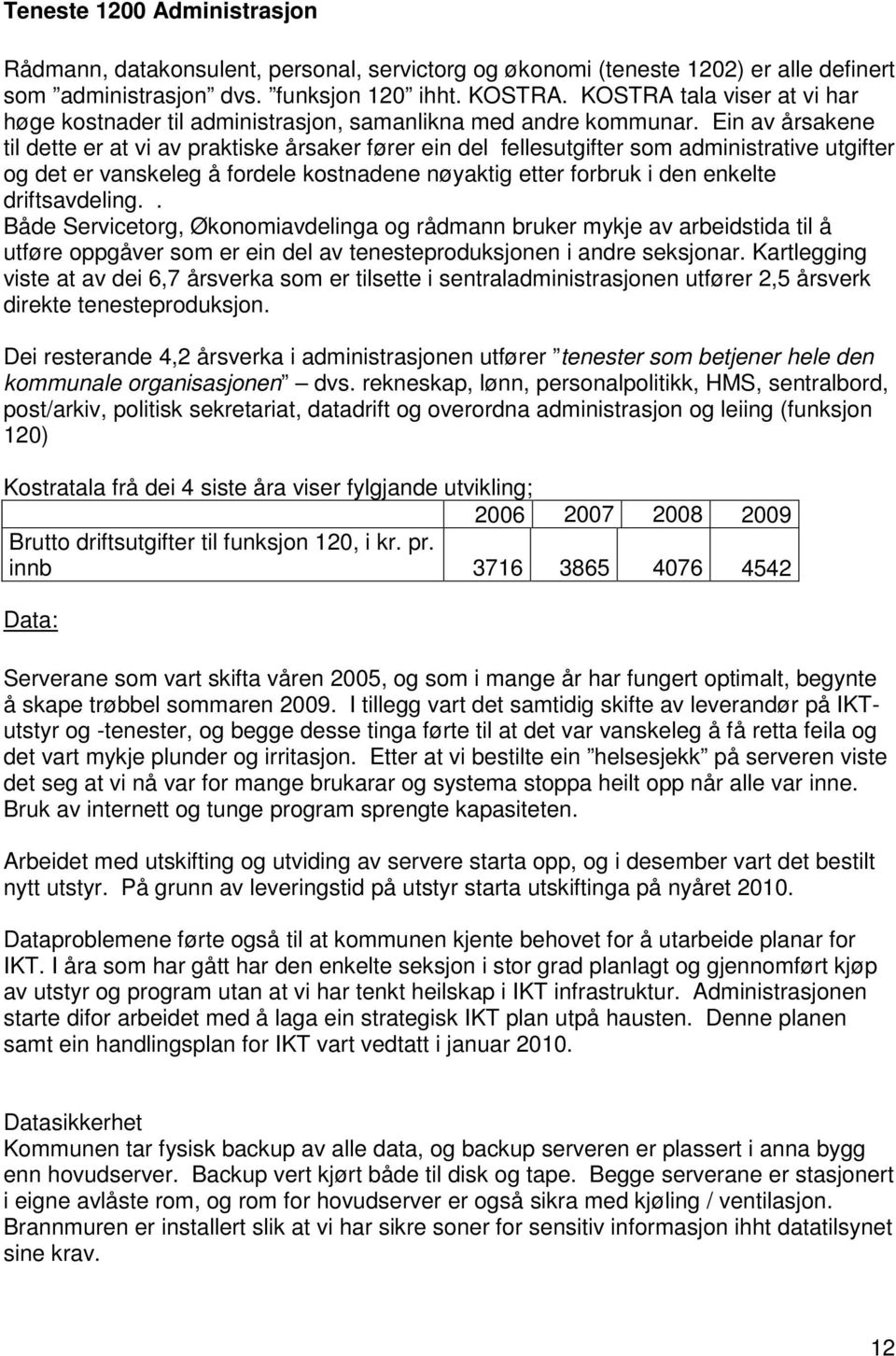 Ein av årsakene til dette er at vi av praktiske årsaker fører ein del fellesutgifter som administrative utgifter og det er vanskeleg å fordele kostnadene nøyaktig etter forbruk i den enkelte