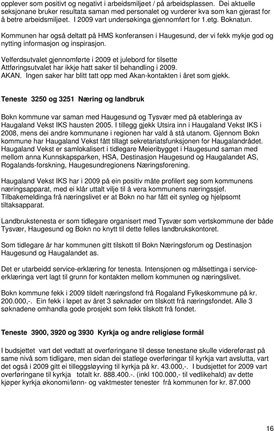 Velferdsutvalet gjennomførte i 2009 et julebord for tilsette Attføringsutvalet har ikkje hatt saker til behandling i 2009. AKAN. Ingen saker har blitt tatt opp med Akan-kontakten i året som gjekk.