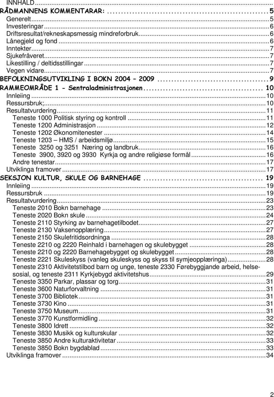 ..11 Teneste 1000 Politisk styring og kontroll...11 Teneste 1200 Administrasjon...12 Teneste 1202 Økonomitenester...14 Teneste 1203 HMS / arbeidsmiljø...15 Teneste 3250 og 3251 Næring og landbruk.