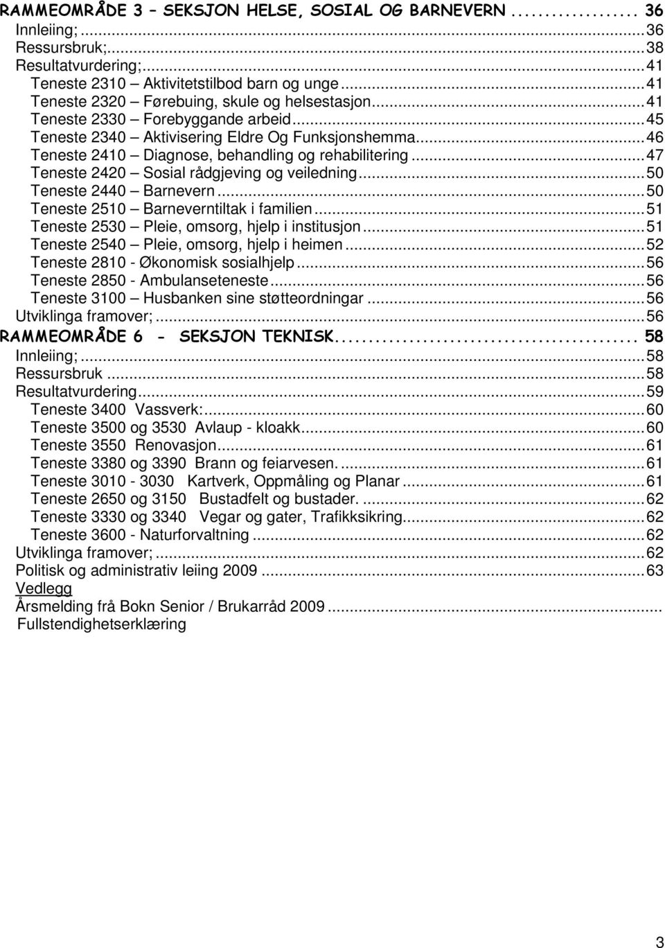 ..47 Teneste 2420 Sosial rådgjeving og veiledning...50 Teneste 2440 Barnevern...50 Teneste 2510 Barneverntiltak i familien...51 Teneste 2530 Pleie, omsorg, hjelp i institusjon.