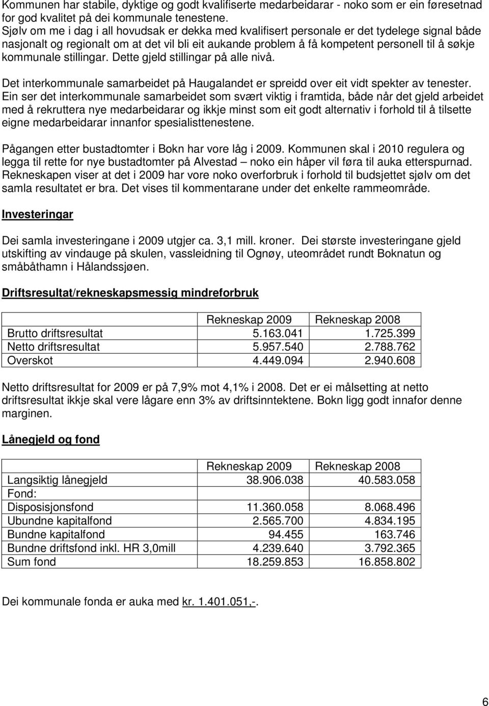 kommunale stillingar. Dette gjeld stillingar på alle nivå. Det interkommunale samarbeidet på Haugalandet er spreidd over eit vidt spekter av tenester.