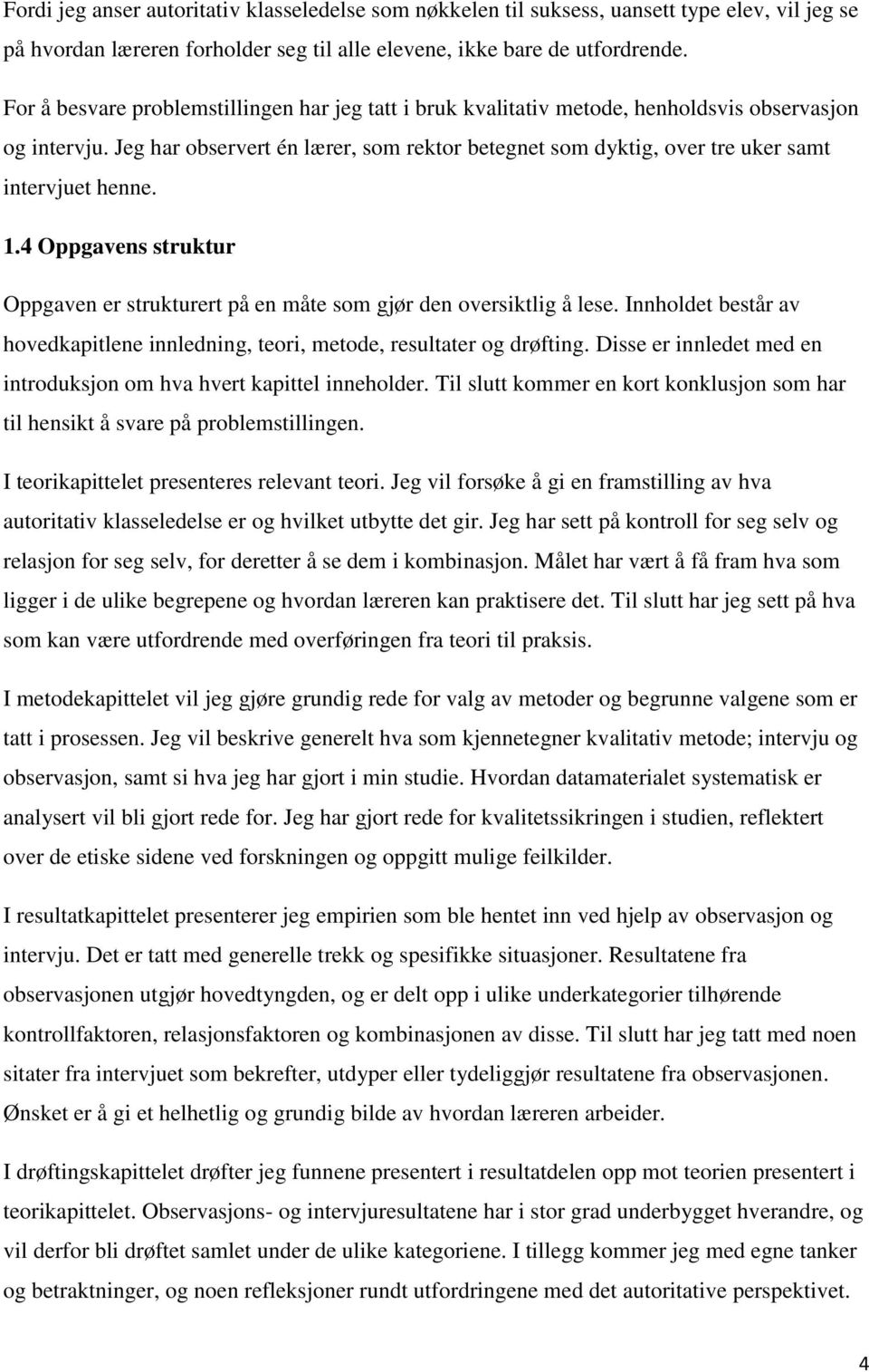 Jeg har observert én lærer, som rektor betegnet som dyktig, over tre uker samt intervjuet henne. 1.4 Oppgavens struktur Oppgaven er strukturert på en måte som gjør den oversiktlig å lese.