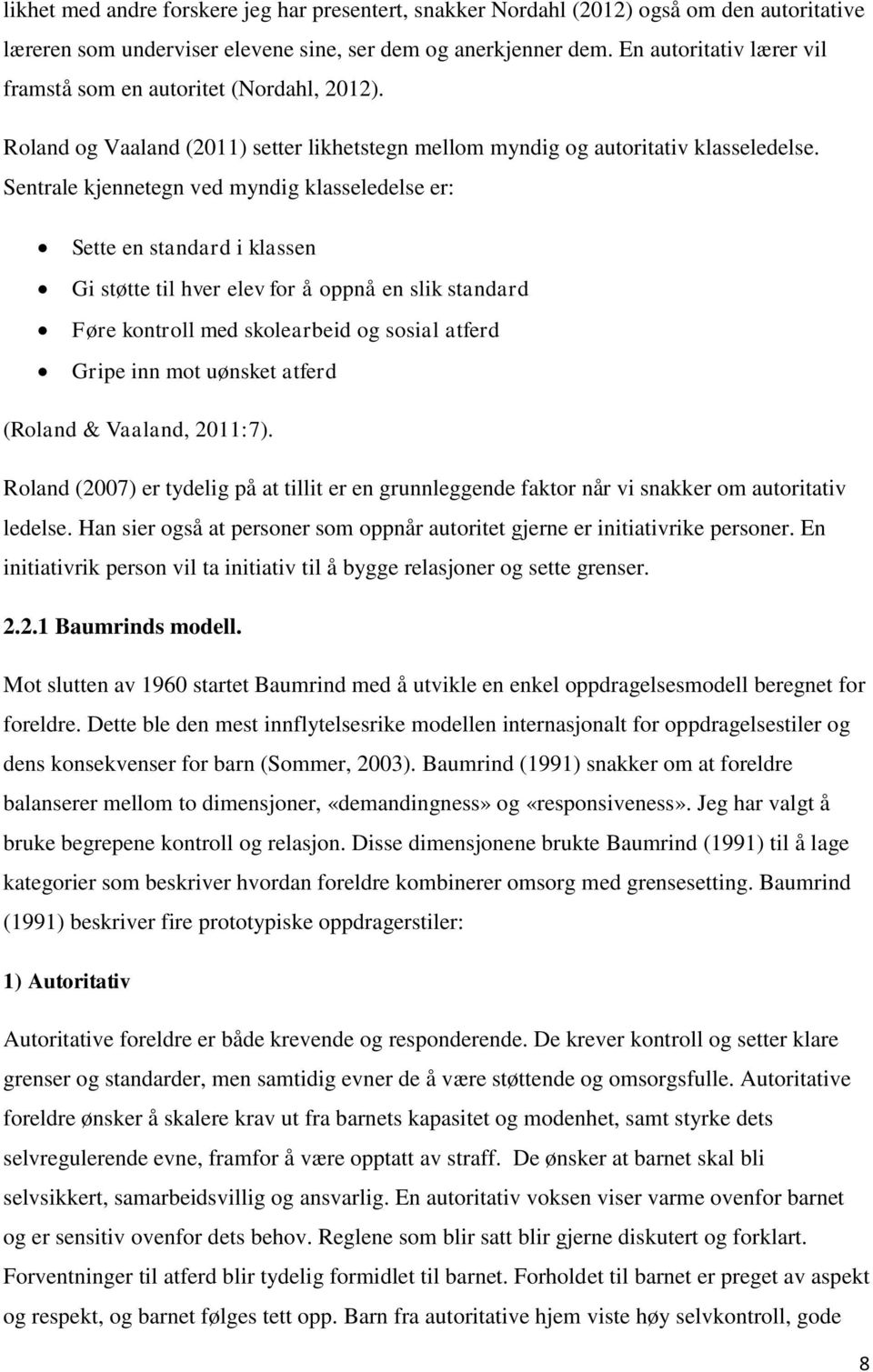 Sentrale kjennetegn ved myndig klasseledelse er: Sette en standard i klassen Gi støtte til hver elev for å oppnå en slik standard Føre kontroll med skolearbeid og sosial atferd Gripe inn mot uønsket