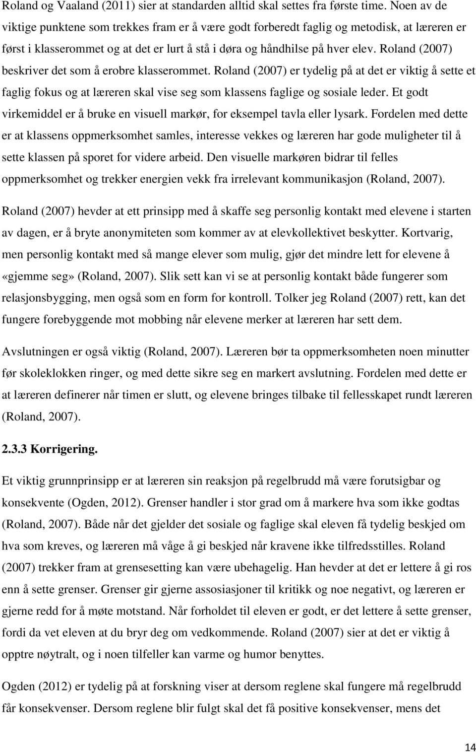 Roland (2007) beskriver det som å erobre klasserommet. Roland (2007) er tydelig på at det er viktig å sette et faglig fokus og at læreren skal vise seg som klassens faglige og sosiale leder.