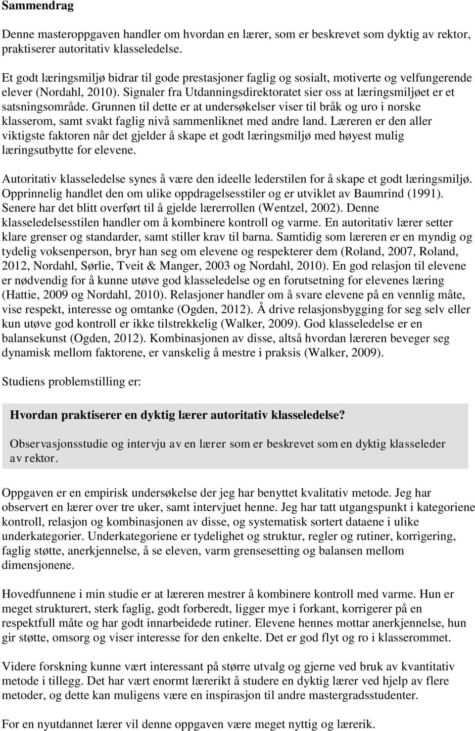 Signaler fra Utdanningsdirektoratet sier oss at læringsmiljøet er et satsningsområde.