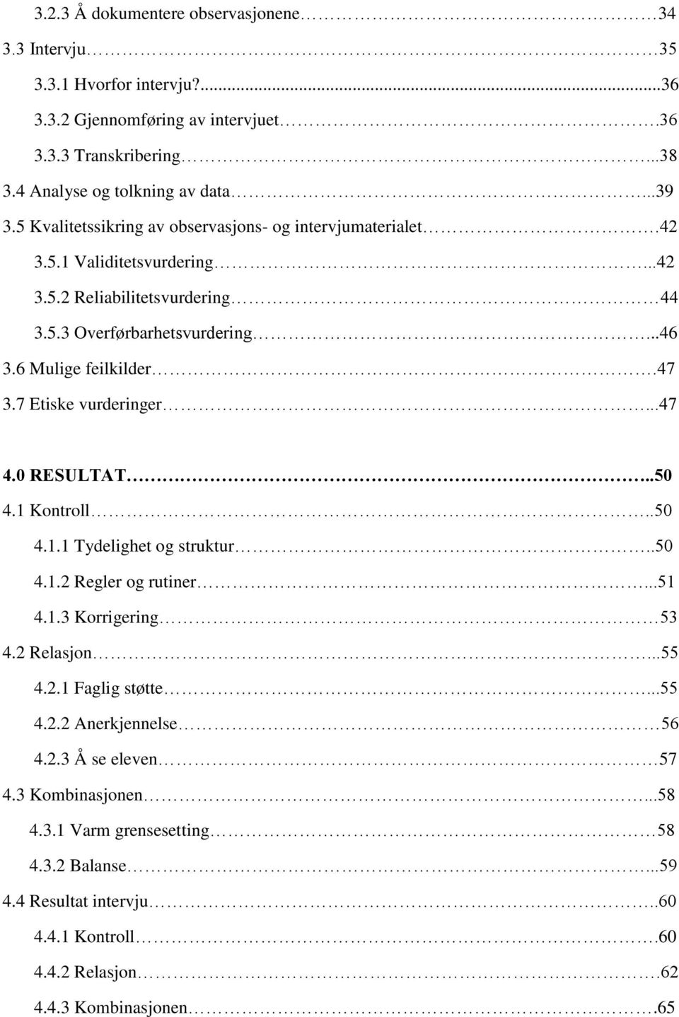 7 Etiske vurderinger...47 4.0 RESULTAT..50 4.1 Kontroll..50 4.1.1 Tydelighet og struktur..50 4.1.2 Regler og rutiner...51 4.1.3 Korrigering 53 4.2 Relasjon...55 4.2.1 Faglig støtte...55 4.2.2 Anerkjennelse 56 4.