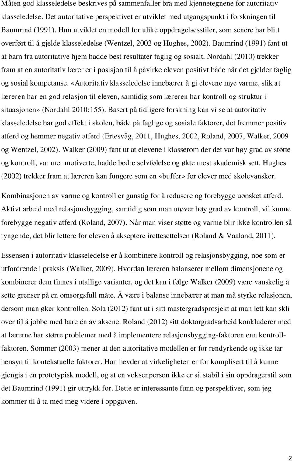 Baumrind (1991) fant ut at barn fra autoritative hjem hadde best resultater faglig og sosialt.