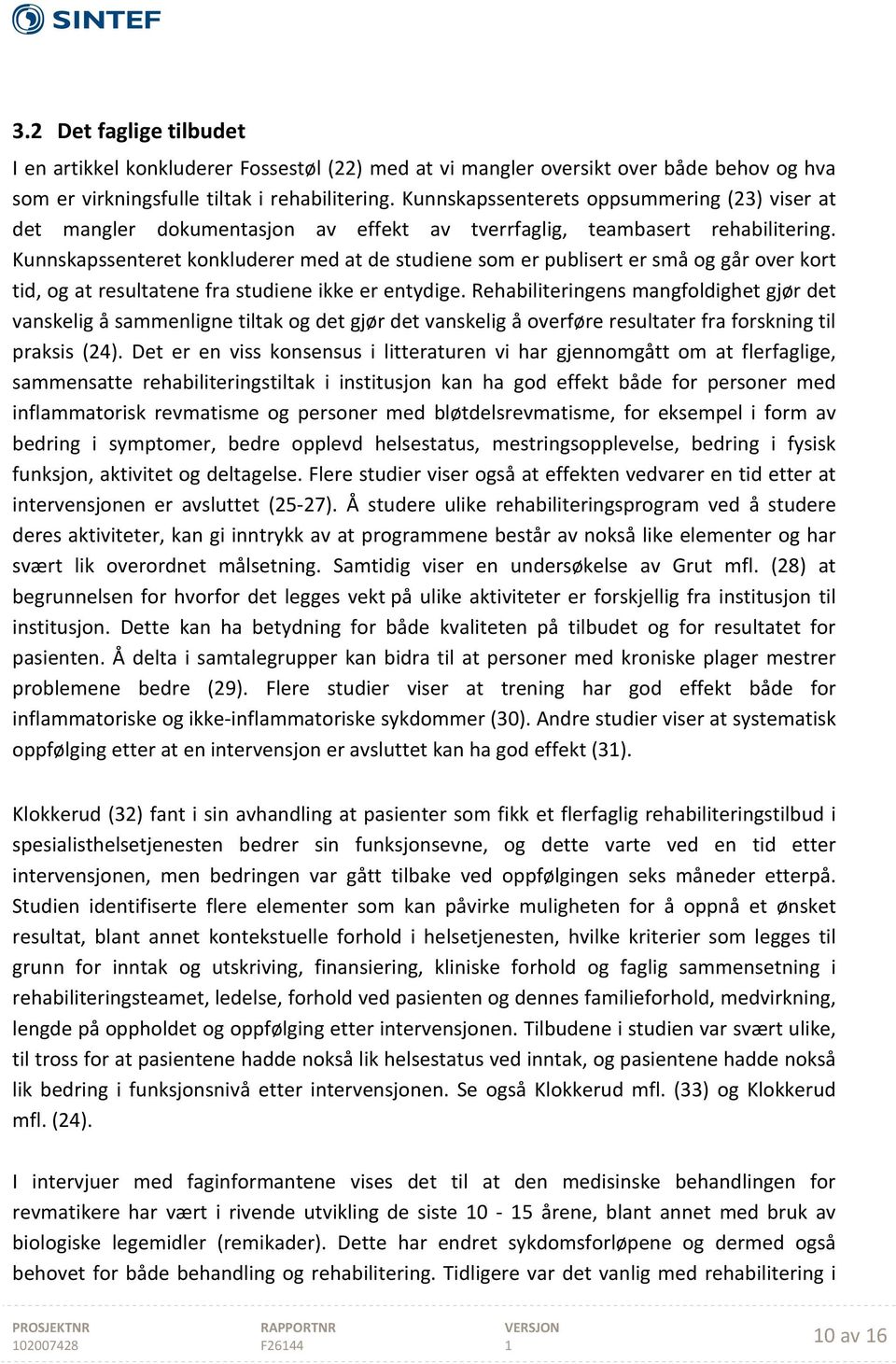 Kunnskapssenteret konkluderer med at de studiene som er publisert er små og går over kort tid, og at resultatene fra studiene ikke er entydige.