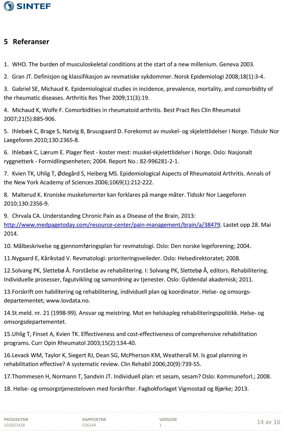 Comorbidities in rheumatoid arthritis. Best Pract Res Clin Rheumatol 2007;2(5):885 906. 5. Ihlebæk C, Brage S, Natvig B, Bruusgaard D. Forekomst av muskel og skjelettlidelser i Norge.