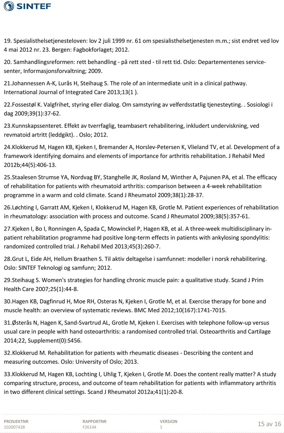 International Journal of Integrated Care 203;3( ). 22. Fossestøl K. Valgfrihet, styring eller dialog. Om samstyring av velferdsstatlig tjenesteyting.. Sosiologi i dag 2009;39():37 62. 23.