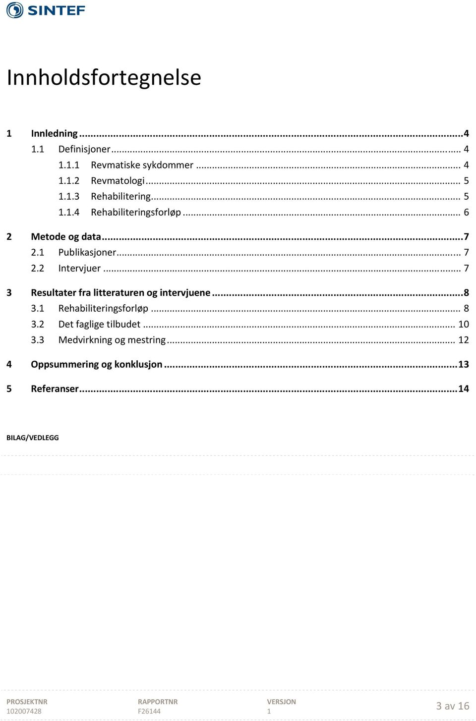 .. 7 3 Resultater fra litteraturen og intervjuene... 8 3. Rehabiliteringsforløp... 8 3.2 Det faglige tilbudet.