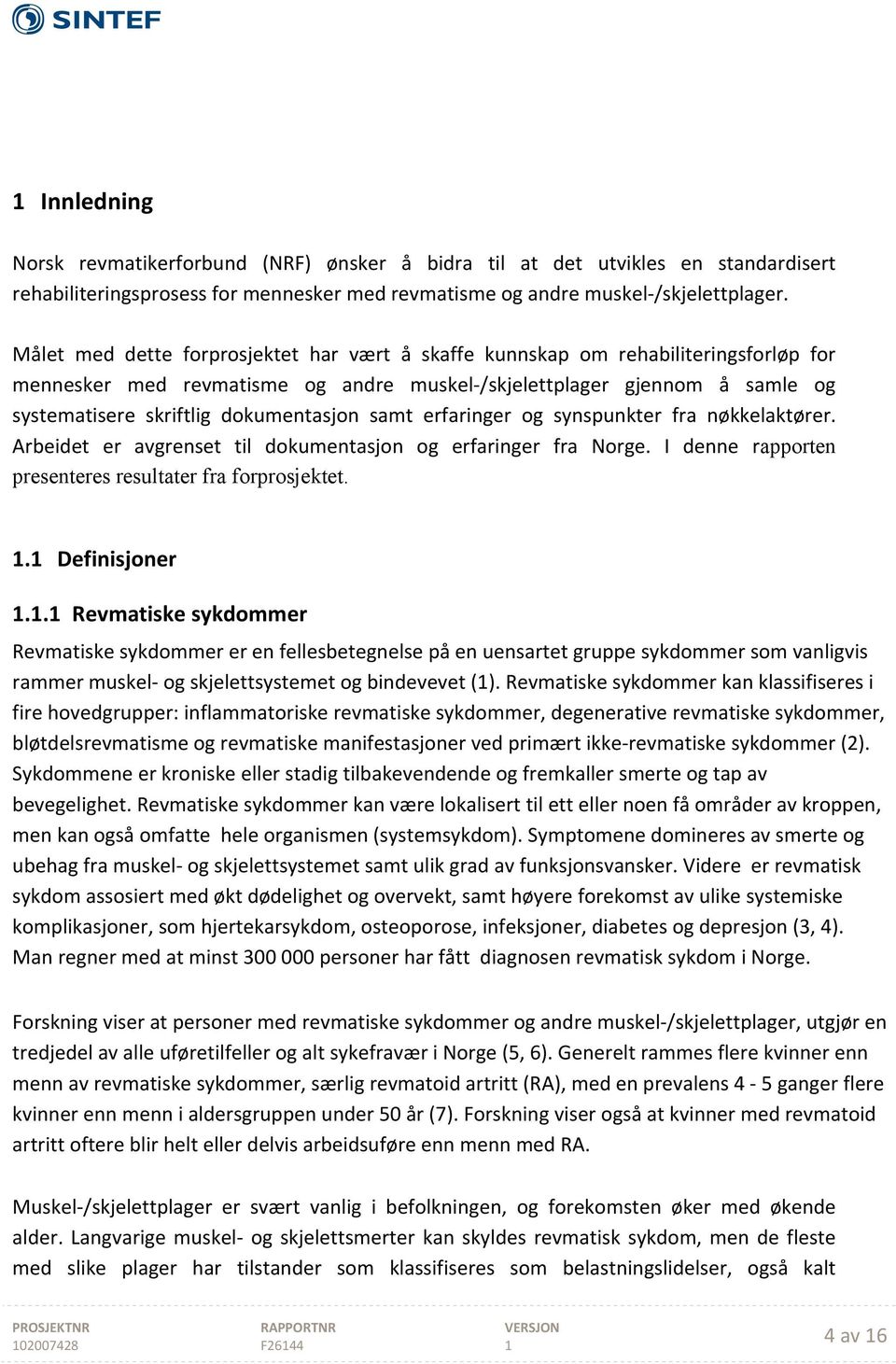 samt erfaringer og synspunkter fra nøkkelaktører. Arbeidet er avgrenset til dokumentasjon og erfaringer fra Norge. I denne rapporten presenteres resultater fra forprosjektet.. Definisjoner.