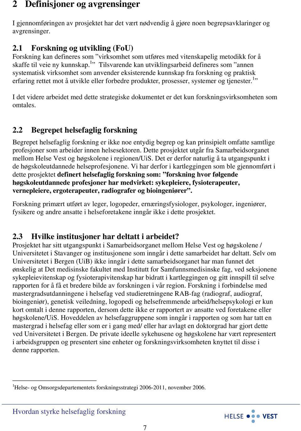 1 Tilsvarende kan utviklingsarbeid defineres som annen systematisk virksomhet som anvender eksisterende kunnskap fra forskning og praktisk erfaring rettet mot å utvikle eller forbedre produkter,