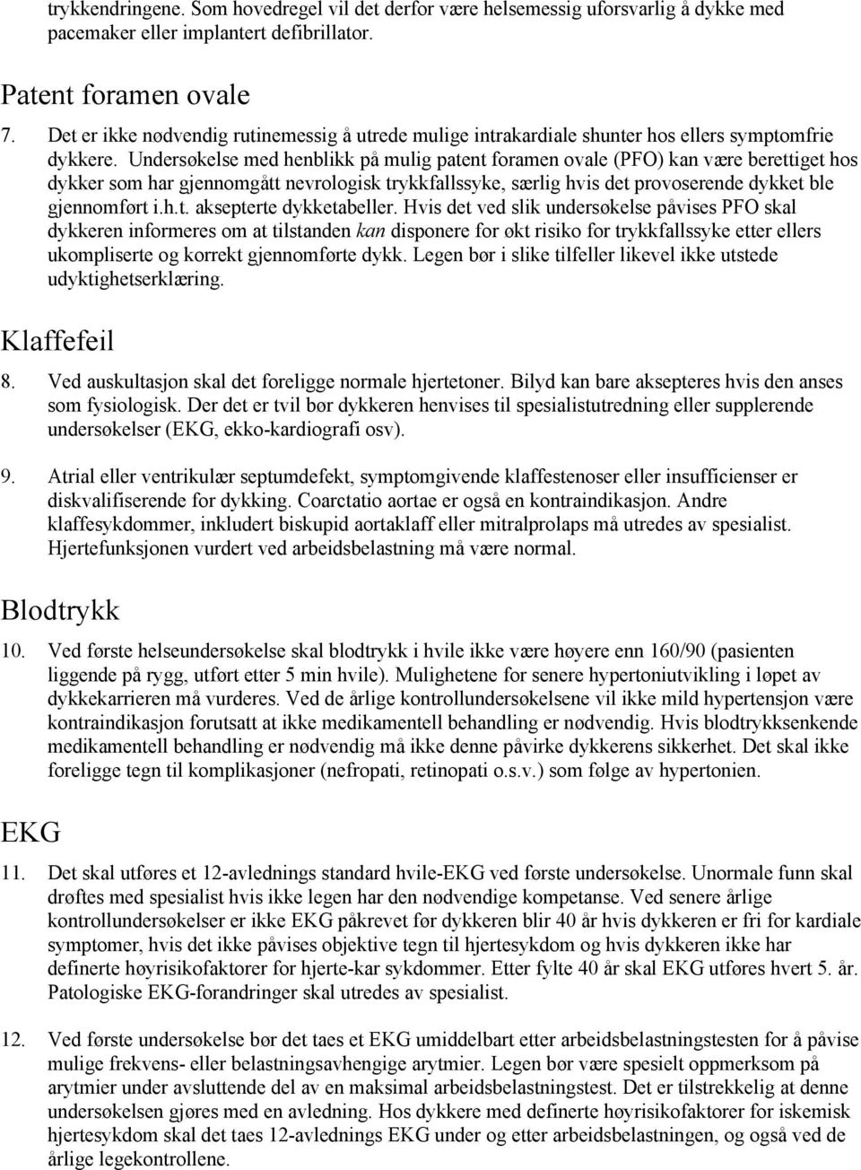 Undersøkelse med henblikk på mulig patent foramen ovale (PFO) kan være berettiget hos dykker som har gjennomgått nevrologisk trykkfallssyke, særlig hvis det provoserende dykket ble gjennomført i.h.t. aksepterte dykketabeller.