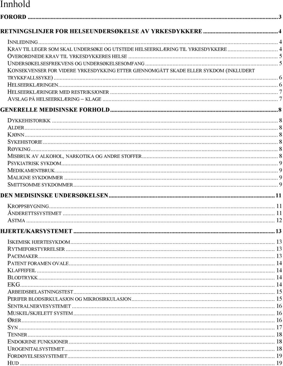 .. 6 HELSEERKLÆRINGEN... 6 HELSEERKLÆRINGER MED RESTRIKSJONER... 7 AVSLAG PÅ HELSEERKLÆRING KLAGE... 7 GENERELLE MEDISINSKE FORHOLD...8 DYKKEHISTORIKK... 8 ALDER... 8 KJØNN... 8 SYKEHISTORIE.