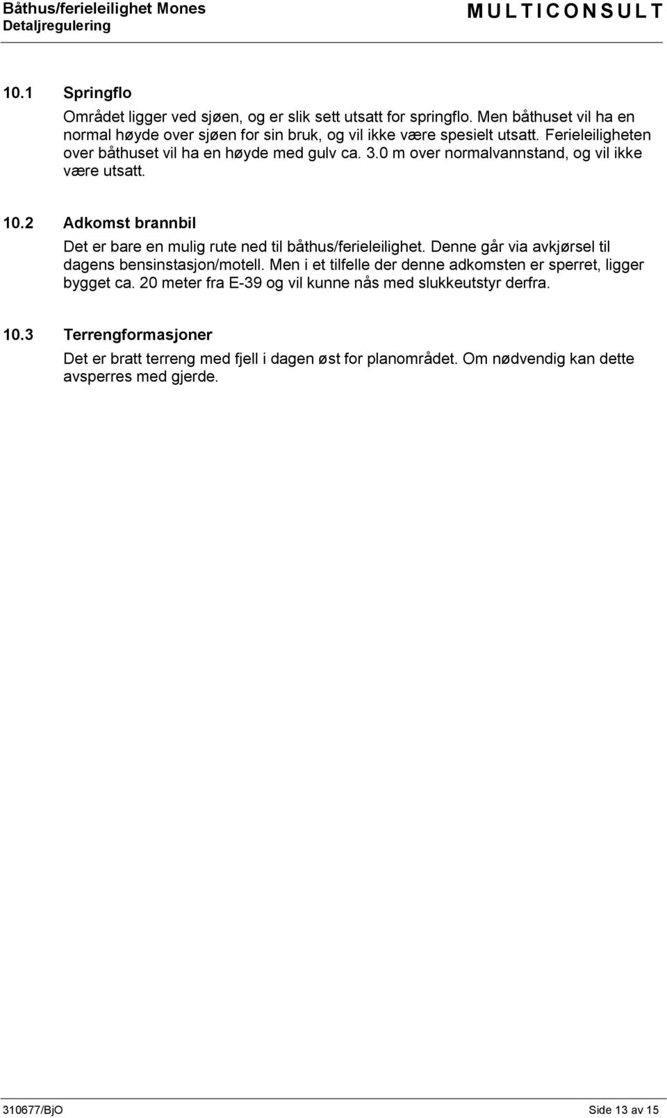 2 Adkomst brannbil Det er bare en mulig rute ned til båthus/ferieleilighet. Denne går via avkjørsel til dagens bensinstasjon/motell.