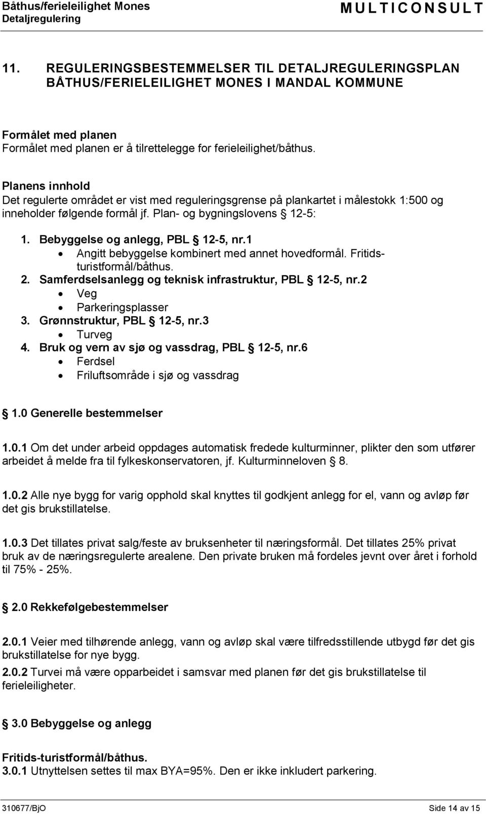 Bebyggelse og anlegg, PBL 12-5, nr.1 Angitt bebyggelse kombinert med annet hovedformål. Fritidsturistformål/båthus. 2. Samferdselsanlegg og teknisk infrastruktur, PBL 12-5, nr.